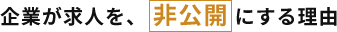 企業が求人を、[非公開]にする理由