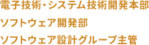 電子技術・システム技術開発本部 ソフトウェア開発部 ソフトウェア設計グループ主管